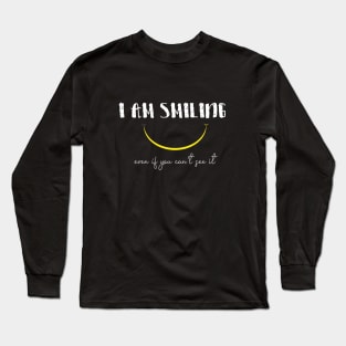 I'm Smiling Even If You Can't See Me Funny Quote with A Smiling Face Long Sleeve T-Shirt